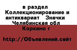  в раздел : Коллекционирование и антиквариат » Значки . Челябинская обл.,Коркино г.